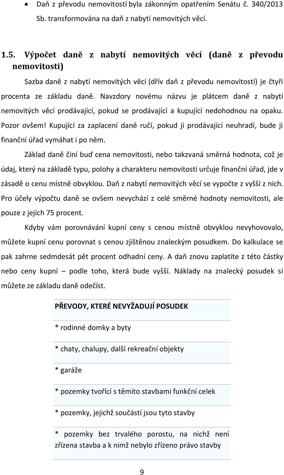 Navzdory novému názvu je plátcem daně z nabytí nemovitých věcí prodávající, pokud se prodávající a kupující nedohodnou na opaku. Pozor ovšem!