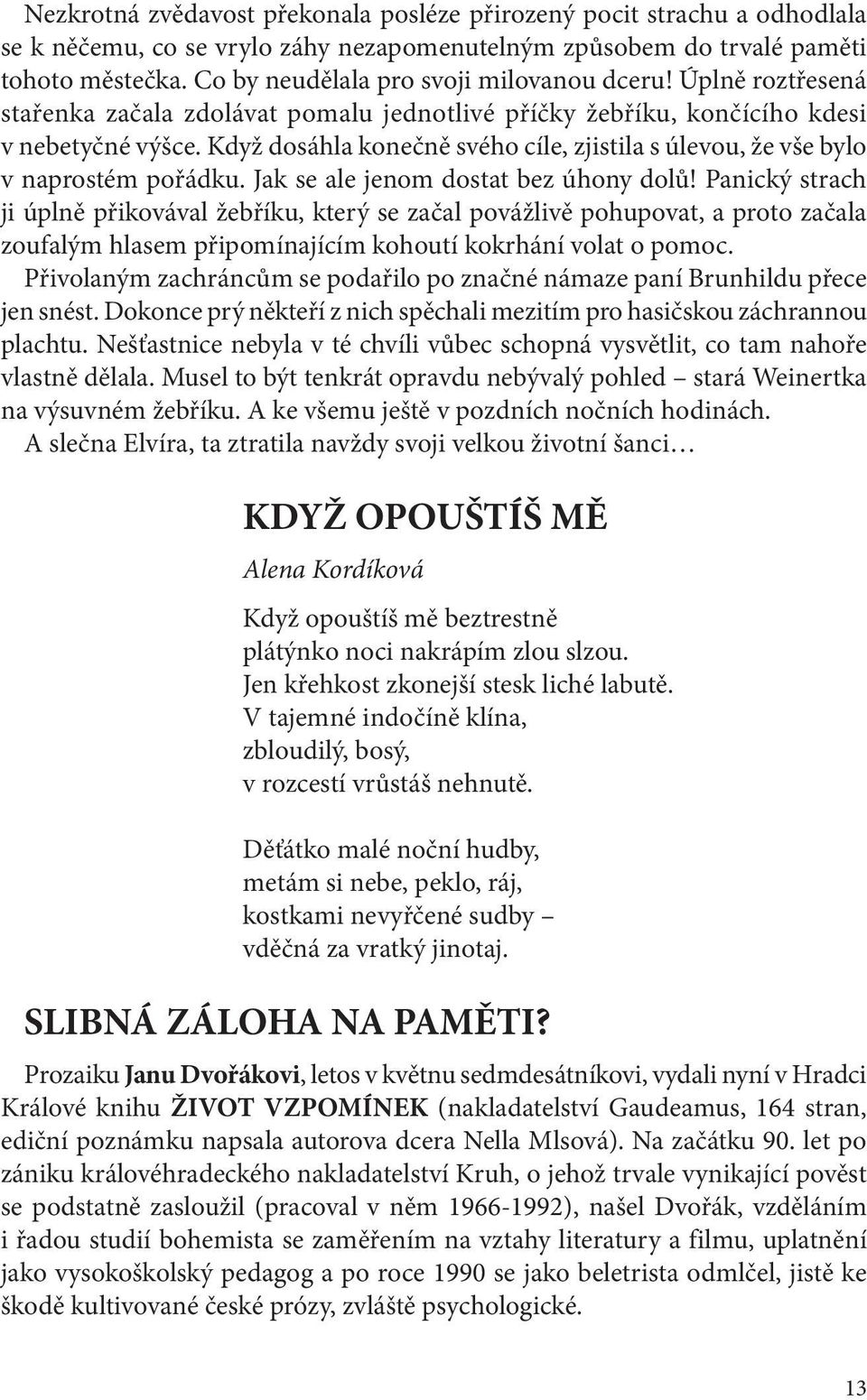 Když dosáhla konečně svého cíle, zjistila s úlevou, že vše bylo v naprostém pořádku. Jak se ale jenom dostat bez úhony dolů!