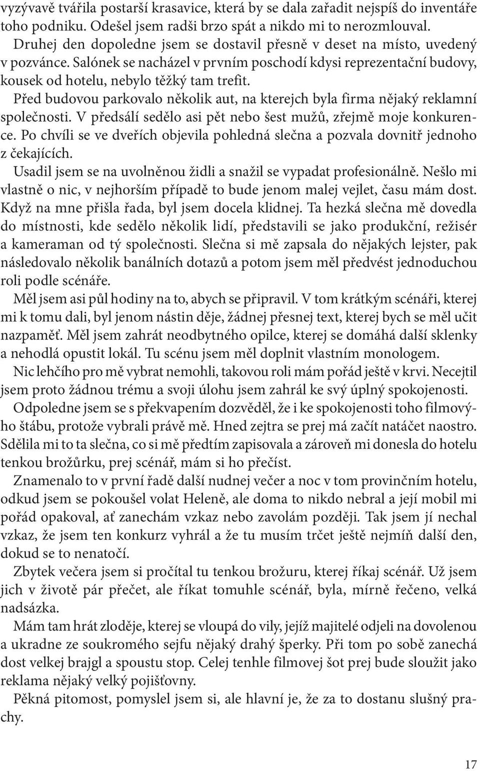 Před budovou parkovalo několik aut, na kterejch byla firma nějaký reklamní společnosti. V předsálí sedělo asi pět nebo šest mužů, zřejmě moje konkurence.