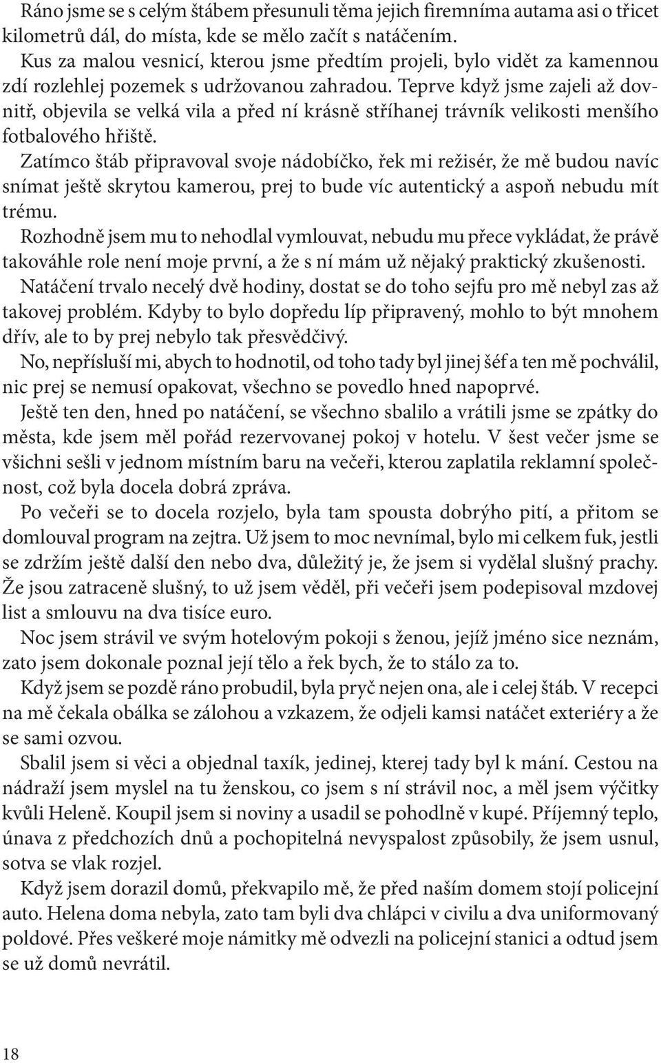 Teprve když jsme zajeli až dovnitř, objevila se velká vila a před ní krásně stříhanej trávník velikosti menšího fotbalového hřiště.