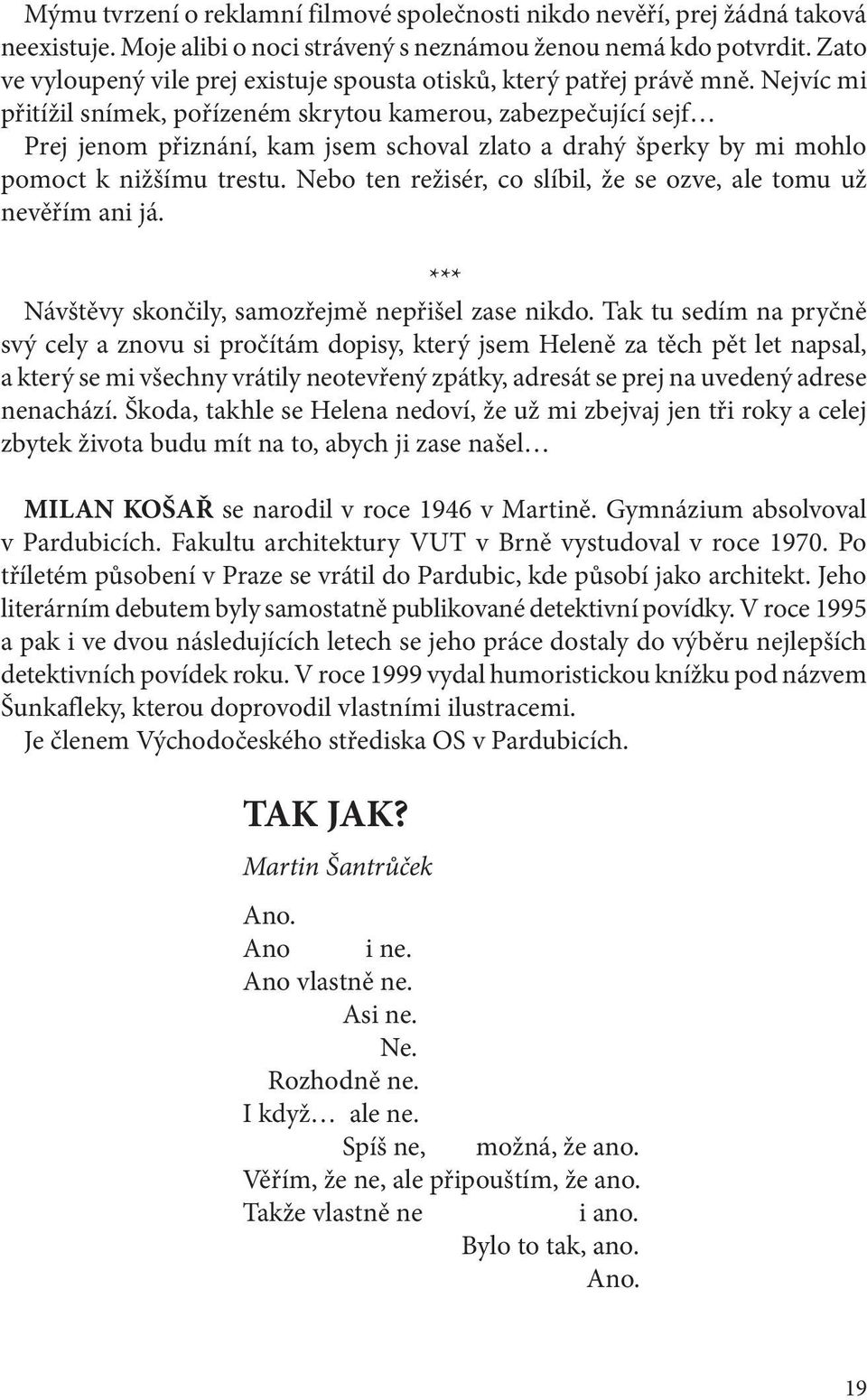 Nejvíc mi přitížil snímek, pořízeném skrytou kamerou, zabezpečující sejf Prej jenom přiznání, kam jsem schoval zlato a drahý šperky by mi mohlo pomoct k nižšímu trestu.