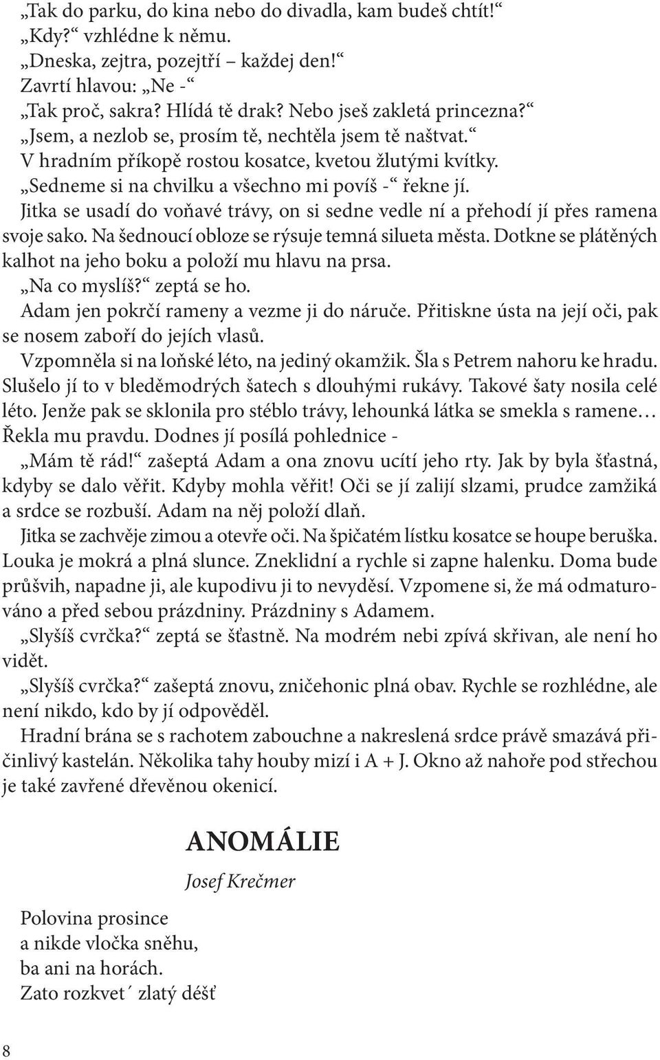 Jitka se usadí do voňavé trávy, on si sedne vedle ní a přehodí jí přes ramena svoje sako. Na šednoucí obloze se rýsuje temná silueta města.