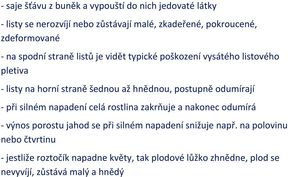 hnědnou, postupně odumírají - při silném napadení celá rostlina zakrňuje a nakonec odumírá - výnos porostu jahod se při silném