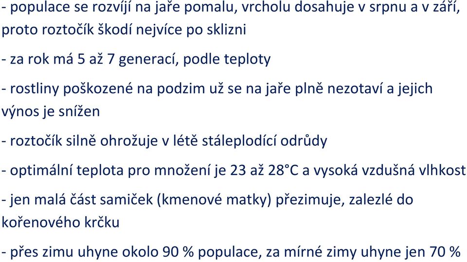 silně ohrožuje v létě stáleplodící odrůdy - optimální teplota pro množení je 23 až 28 C a vysoká vzdušná vlhkost - jen malá