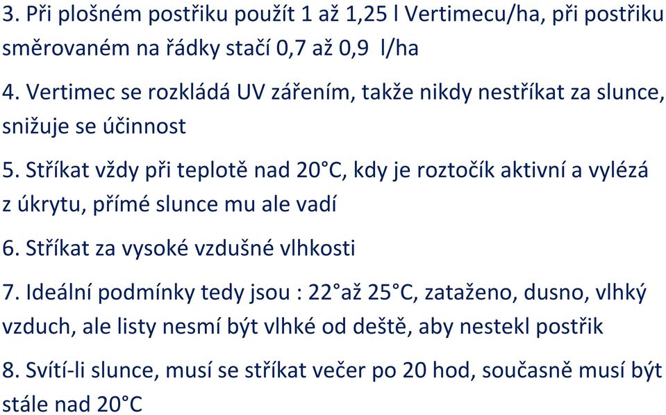 Stříkat vždy při teplotě nad 20 C, kdy je roztočík aktivní a vylézá z úkrytu, přímé slunce mu ale vadí 6.