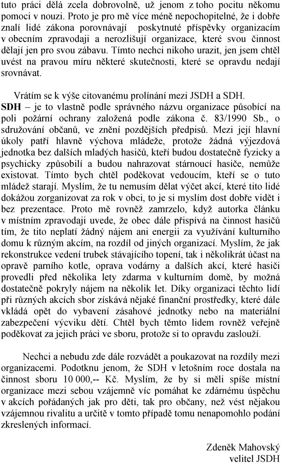 svou zábavu. Tímto nechci nikoho urazit, jen jsem chtěl uvést na pravou míru některé skutečnosti, které se opravdu nedají srovnávat. Vrátím se k výše citovanému prolínání mezi JSDH a SDH.