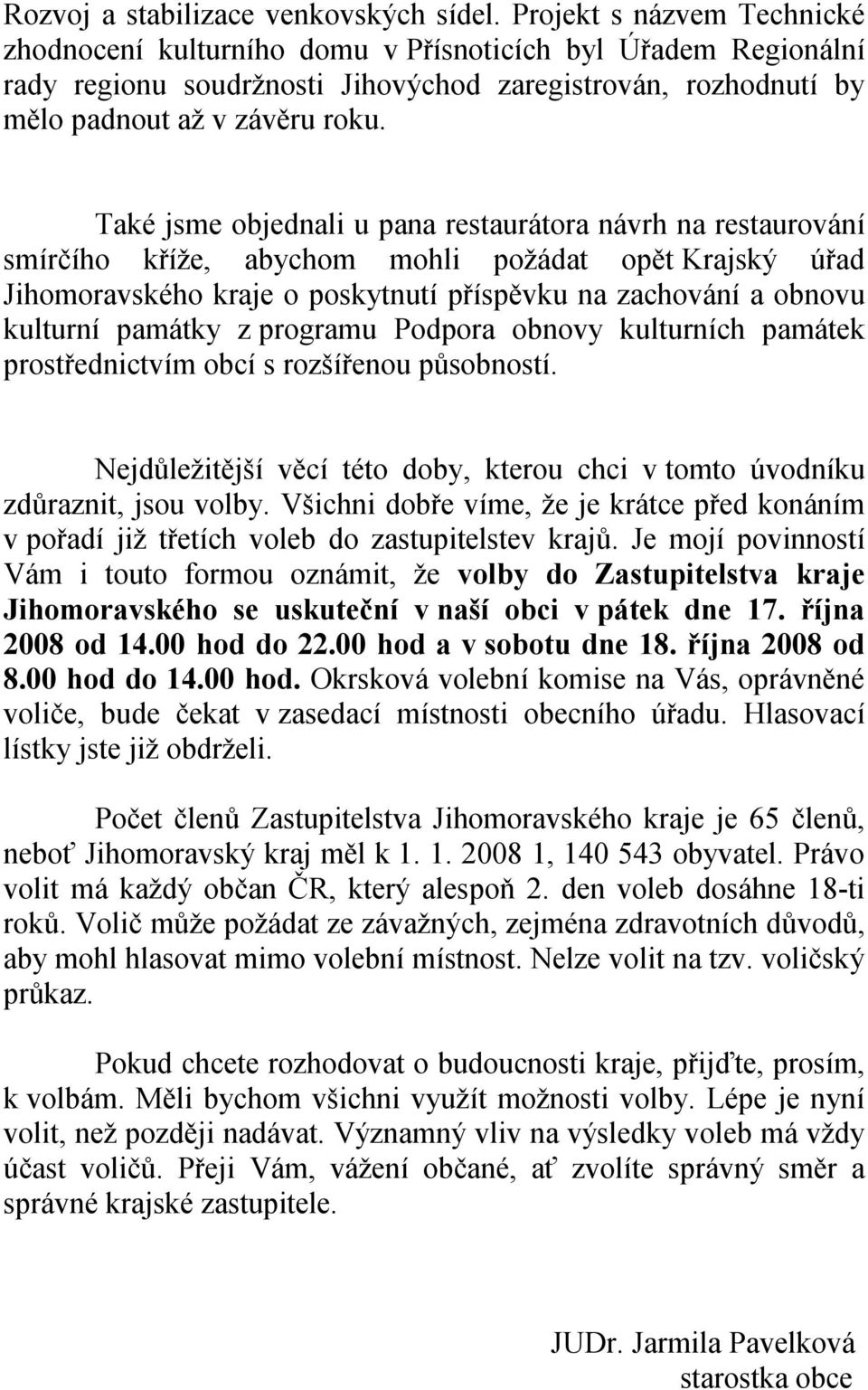 Také jsme objednali u pana restaurátora návrh na restaurování smírčího kříže, abychom mohli požádat opět Krajský úřad Jihomoravského kraje o poskytnutí příspěvku na zachování a obnovu kulturní