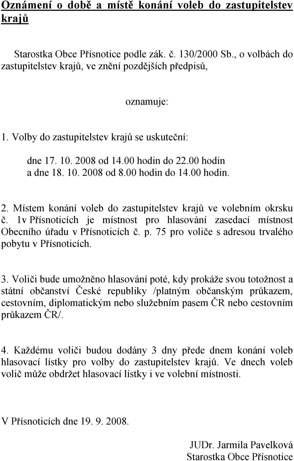 1v Přísnoticích je místnost pro hlasování zasedací místnost Obecního úřadu v Přísnoticích č. p. 75 pro voliče s adresou trvalého pobytu v Přísnoticích. 3.