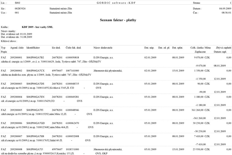 Dat. zd. pl. Dat. splat. Celk. èástka Mìna Zbývá zaplatit Popis Zaplaceno Datum zapl. FAZ 209200001 S00JP00GA7B2 26078201 6100050818 E.ON Energie, a.s. 02.01.2009 08.01.2009 9 070,00 CZK 0,00 záloha el.