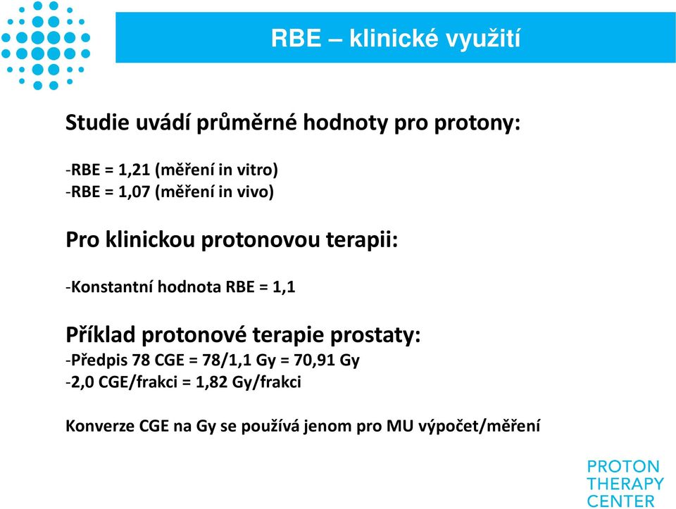 hodnota RBE = 1,1 Příklad protonové terapie prostaty: -Předpis 78 CGE = 78/1,1 Gy =