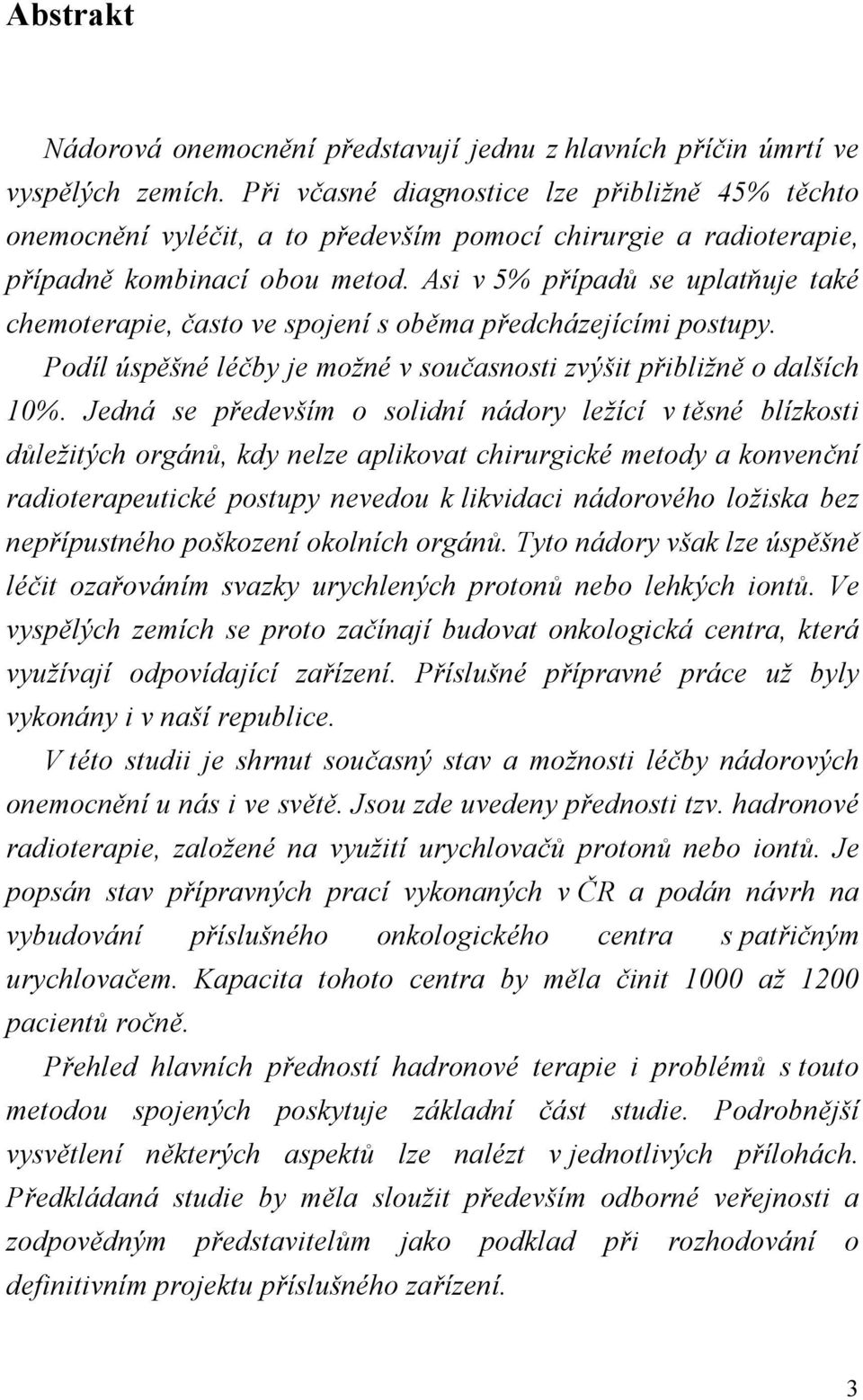 Asi v 5% případů se uplatňuje také chemoterapie, často ve spojení s oběma předcházejícími postupy. Podíl úspěšné léčby je možné v současnosti zvýšit přibližně o dalších 10%.