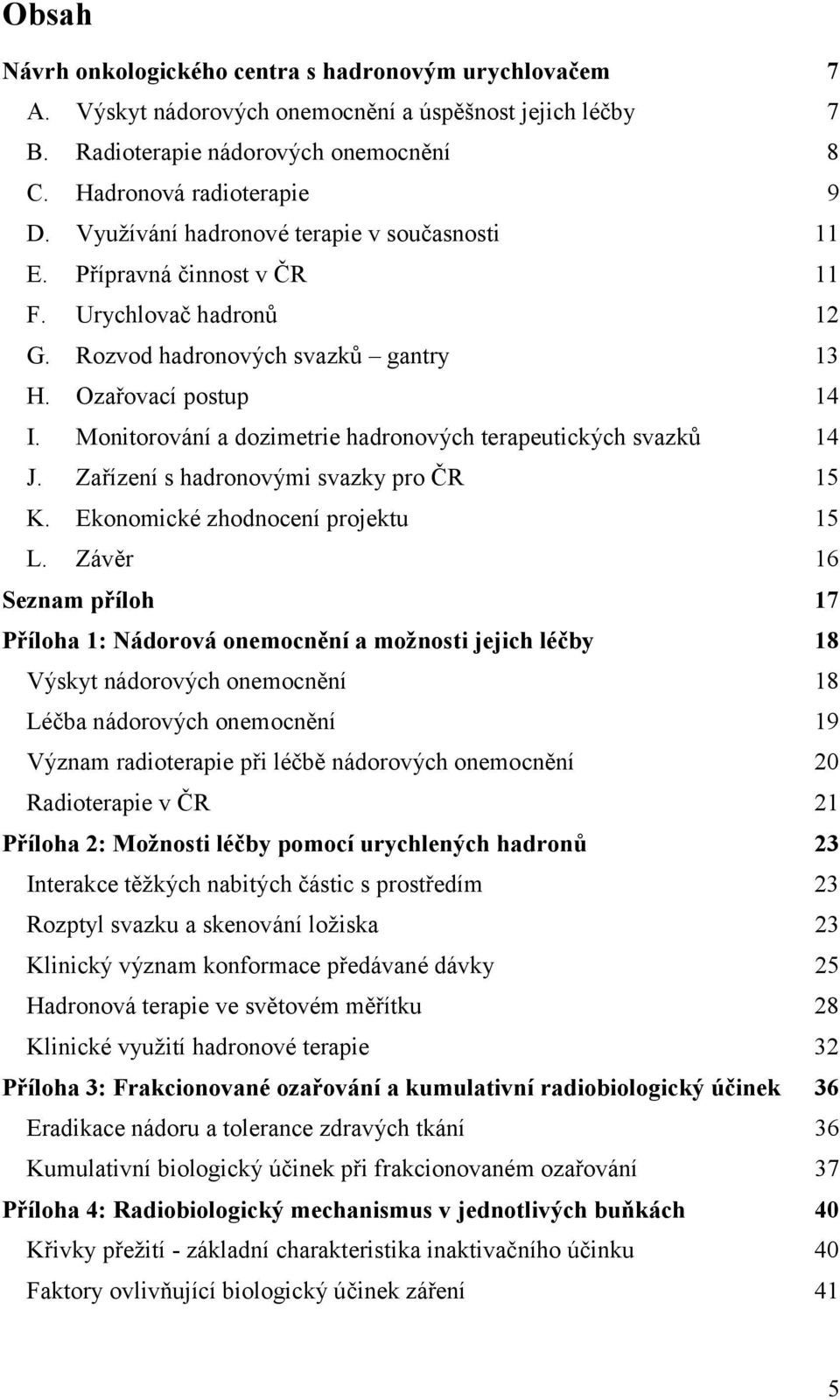 Monitorování a dozimetrie hadronových terapeutických svazků 14 J. Zařízení s hadronovými svazky pro ČR 15 K. Ekonomické zhodnocení projektu 15 L.