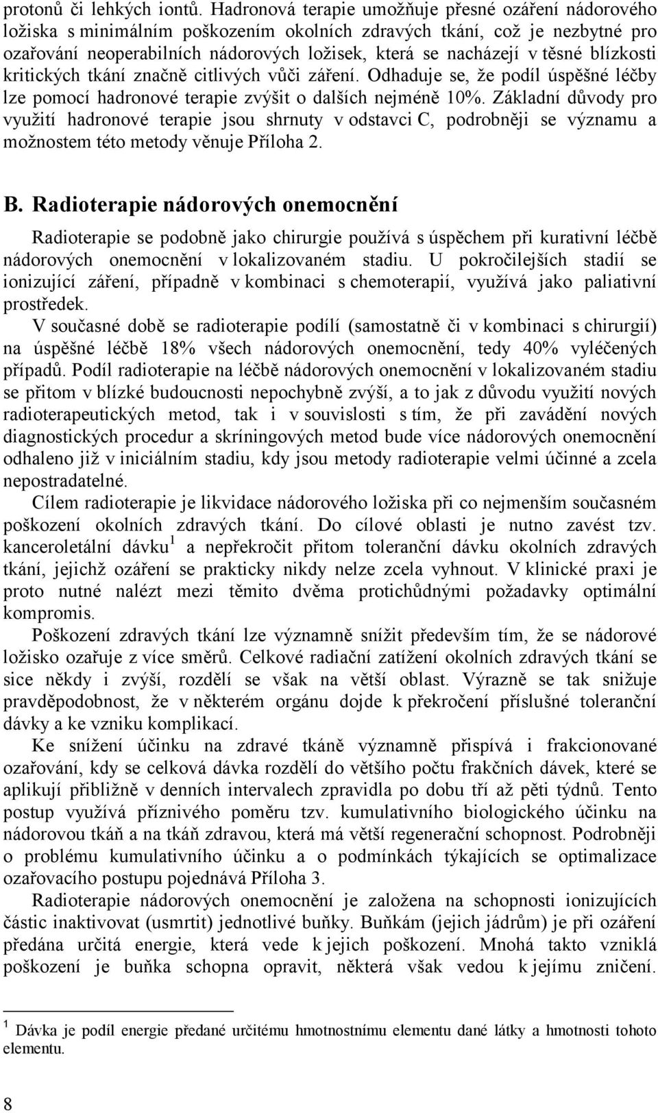 těsné blízkosti kritických tkání značně citlivých vůči záření. Odhaduje se, že podíl úspěšné léčby lze pomocí hadronové terapie zvýšit o dalších nejméně 10%.