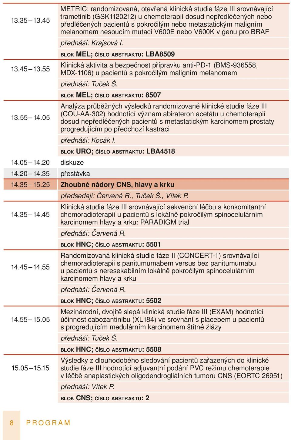 blok MEl; číslo abstraktu: lba8509 Klinická aktivita a bezpečnost přípravku anti-pd-1 (BMS-936558, 13.45 13.55 MDX-1106) u pacientů s pokročilým maligním melanomem přednáší: Tuček Š.