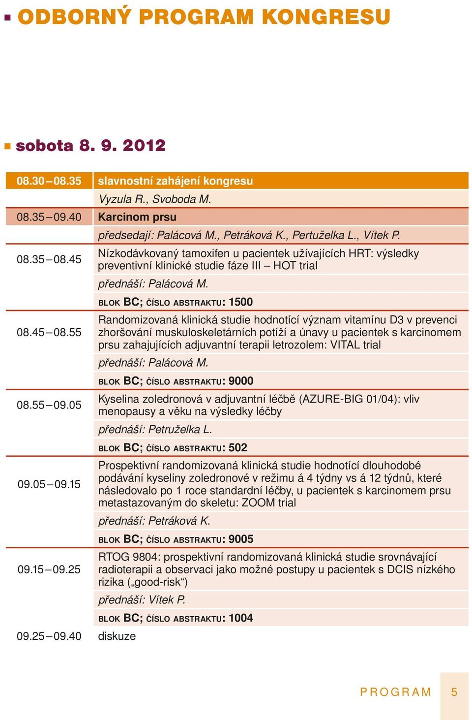 blok bc; číslo abstraktu: 1500 Randomizovaná klinická studie hodnotící význam vitamínu D3 v prevenci 08.45 08.