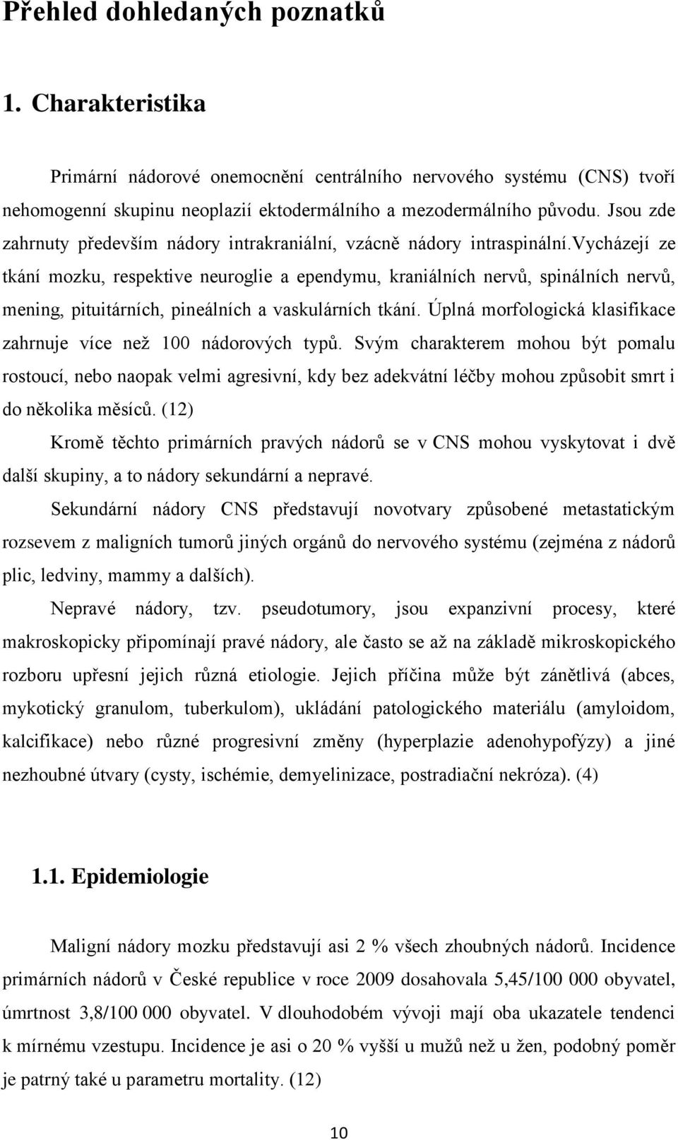 vycházejí ze tkání mozku, respektive neuroglie a ependymu, kraniálních nervů, spinálních nervů, mening, pituitárních, pineálních a vaskulárních tkání.