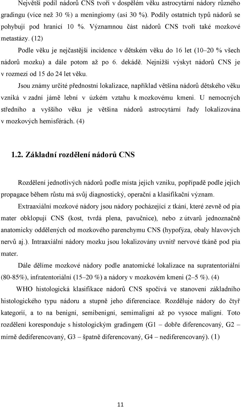 Nejnižší výskyt nádorů CNS je v rozmezí od 15 do 24 let věku.