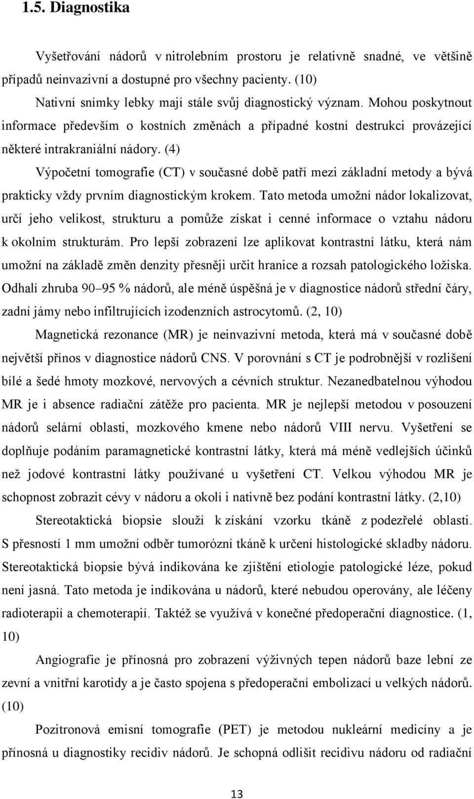 (4) Výpočetní tomografie (CT) v současné době patří mezi základní metody a bývá prakticky vždy prvním diagnostickým krokem.