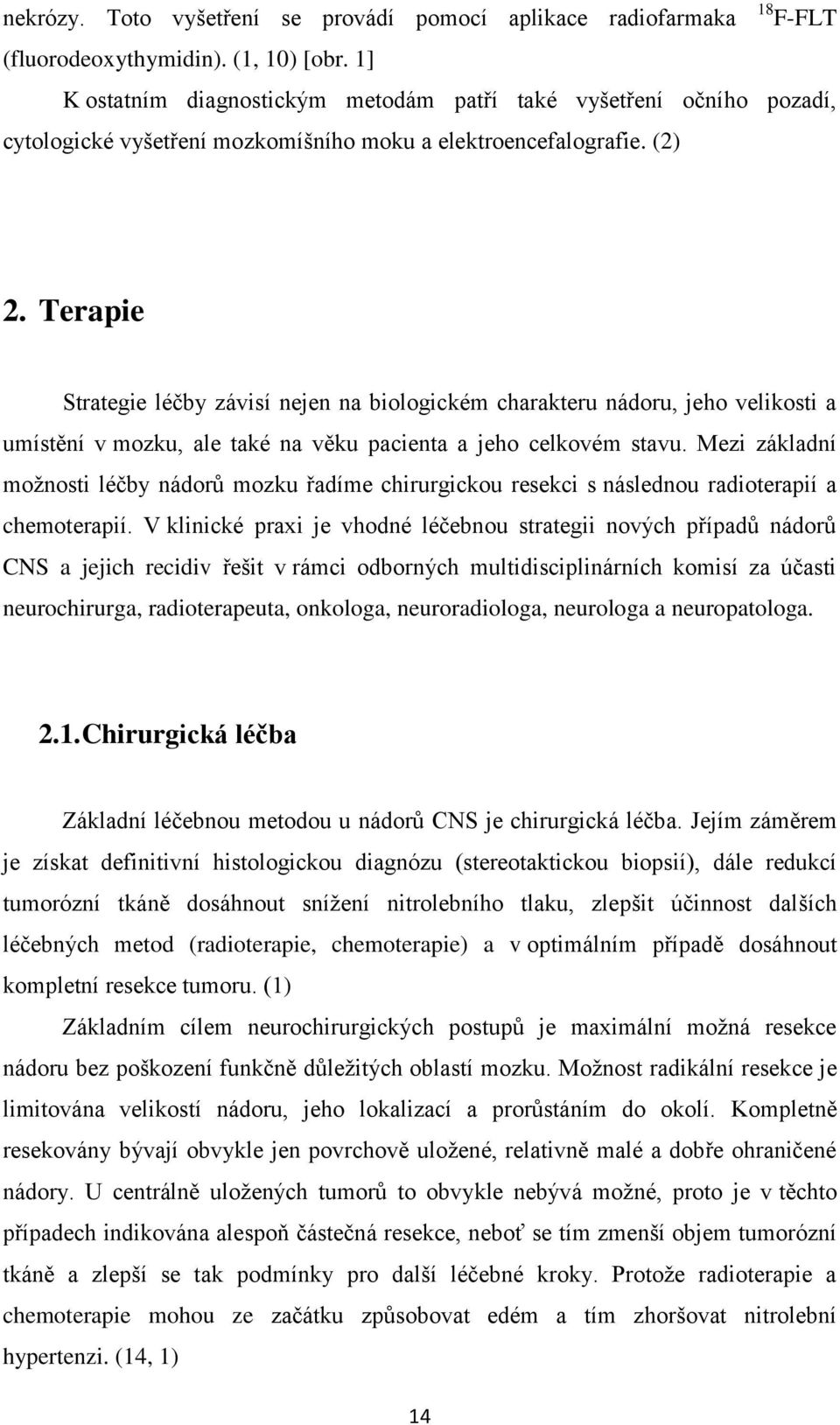 Terapie Strategie léčby závisí nejen na biologickém charakteru nádoru, jeho velikosti a umístění v mozku, ale také na věku pacienta a jeho celkovém stavu.