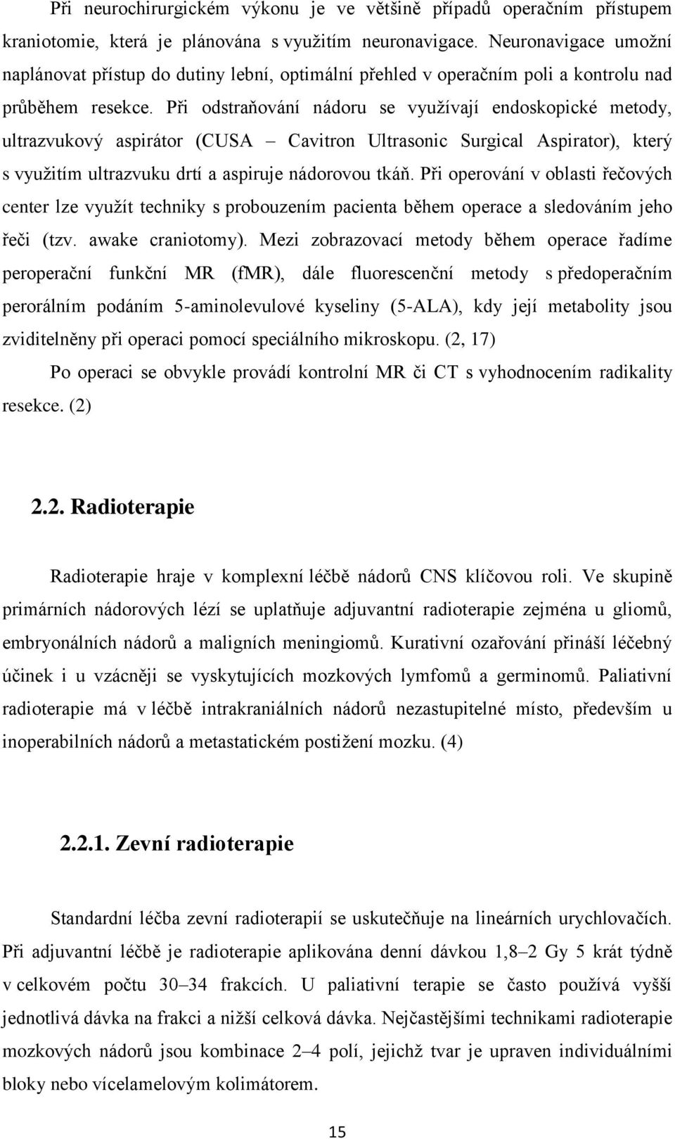 Při odstraňování nádoru se využívají endoskopické metody, ultrazvukový aspirátor (CUSA Cavitron Ultrasonic Surgical Aspirator), který s využitím ultrazvuku drtí a aspiruje nádorovou tkáň.