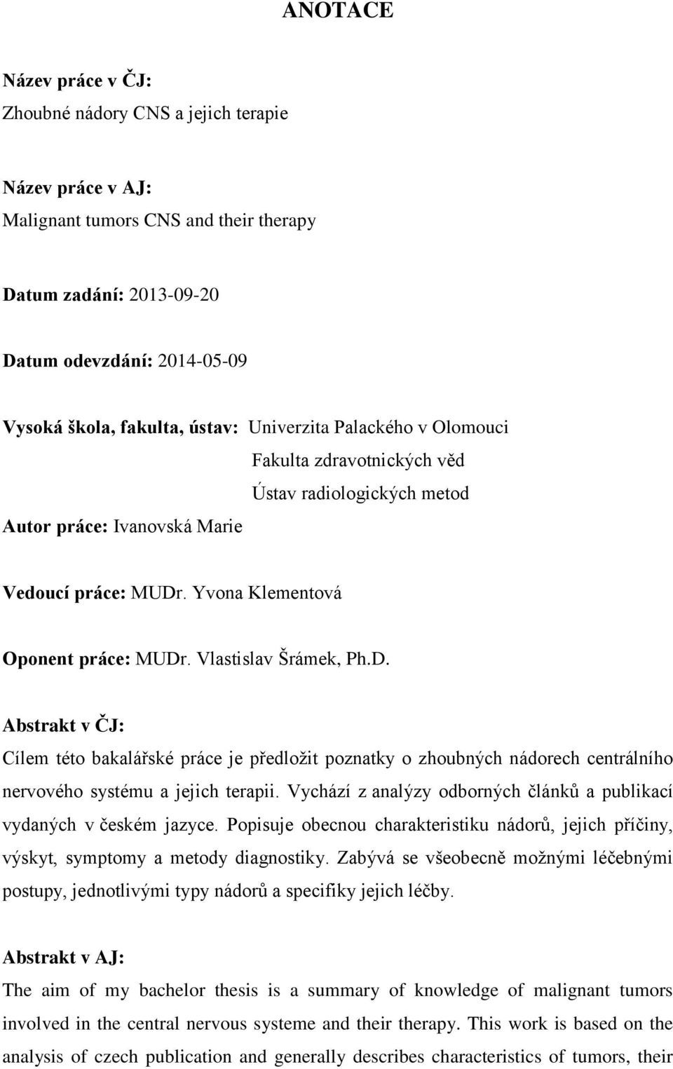 Vlastislav Šrámek, Ph.D. Abstrakt v ČJ: Cílem této bakalářské práce je předložit poznatky o zhoubných nádorech centrálního nervového systému a jejich terapii.