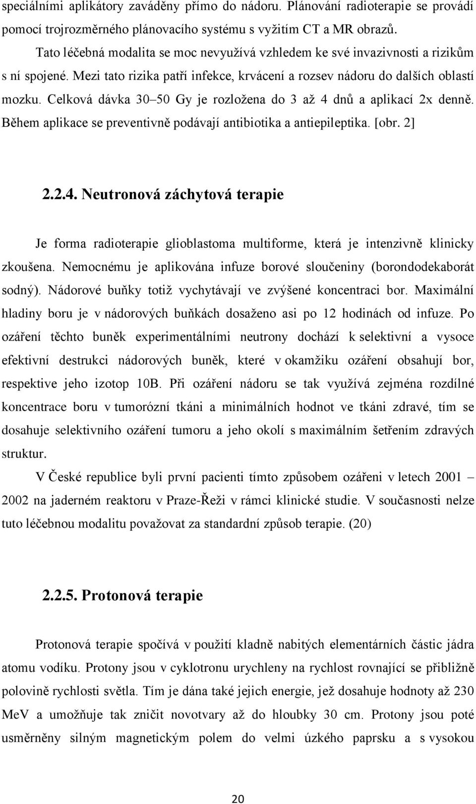 Celková dávka 30 50 Gy je rozložena do 3 až 4 dnů a aplikací 2x denně. Během aplikace se preventivně podávají antibiotika a antiepileptika. [obr. 2] 2.2.4. Neutronová záchytová terapie Je forma radioterapie glioblastoma multiforme, která je intenzivně klinicky zkoušena.