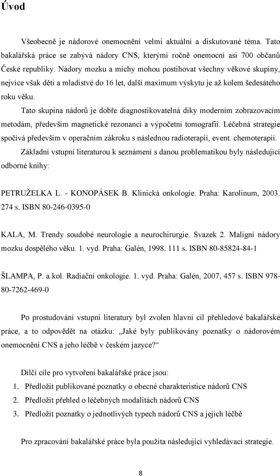 Tato skupina nádorů je dobře diagnostikovatelná díky moderním zobrazovacím metodám, především magnetické rezonanci a výpočetní tomografii.