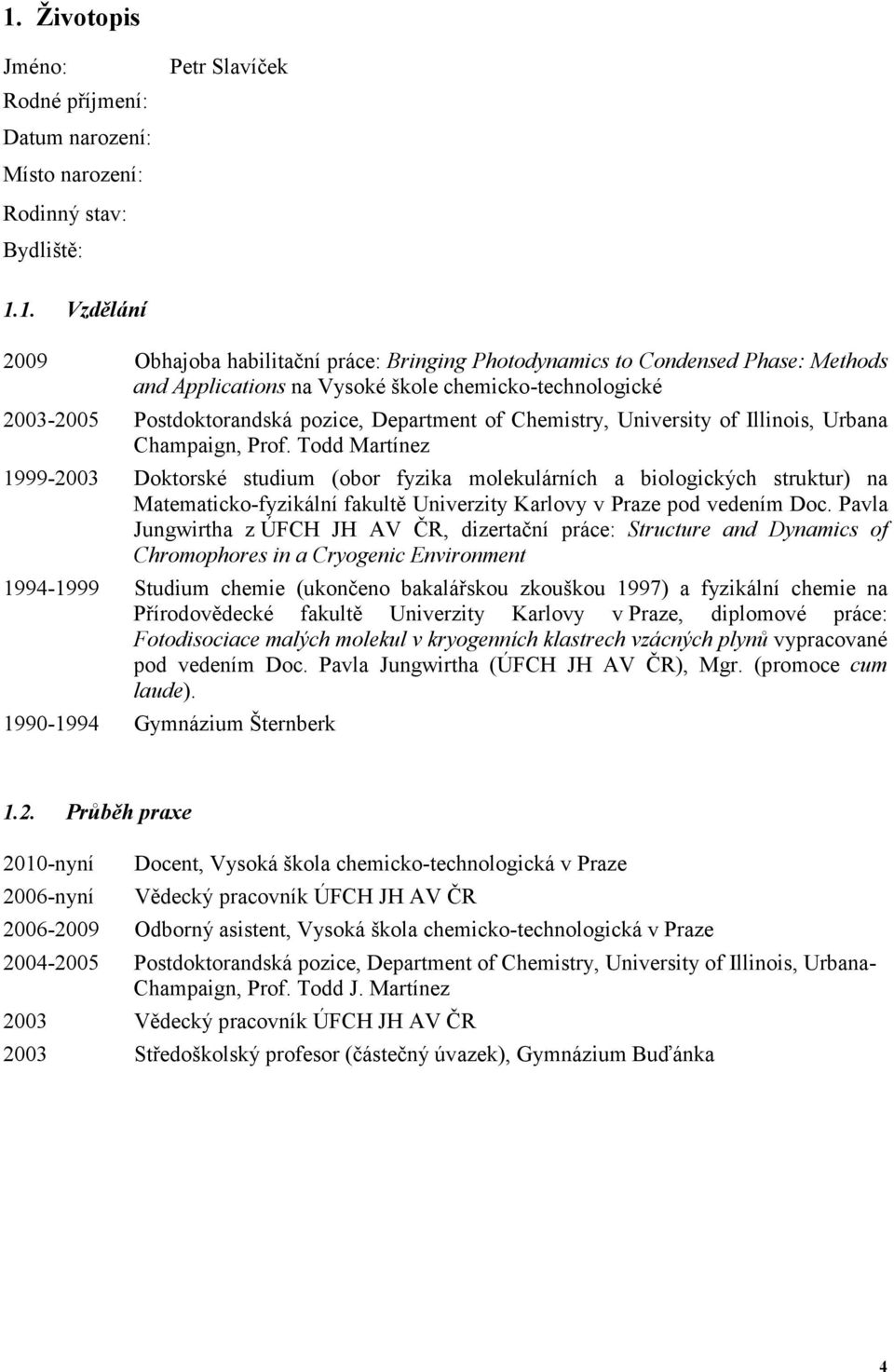 Todd Martínez 1999-2003 Doktorské studium (obor fyzika molekulárních a biologických struktur) na Matematicko-fyzikální fakultě Univerzity Karlovy v Praze pod vedením Doc.