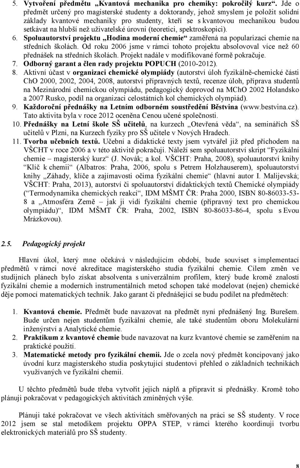 uživatelské úrovni (teoretici, spektroskopici). 6. Spoluautorství projektu Hodina moderní chemie zaměřená na popularizaci chemie na středních školách.