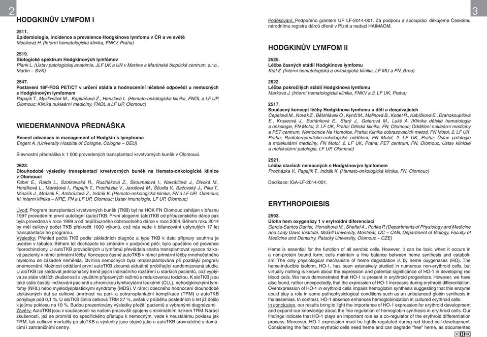 Za podporu a spolupráci děkujeme Českému národnímu registru dárců dřeně v Plzni a nadaci HAIMAOM. HODGKINŮV LYMFOM II 2525. Léčba časných stádií Hodgkinova lymfomu Král Z.