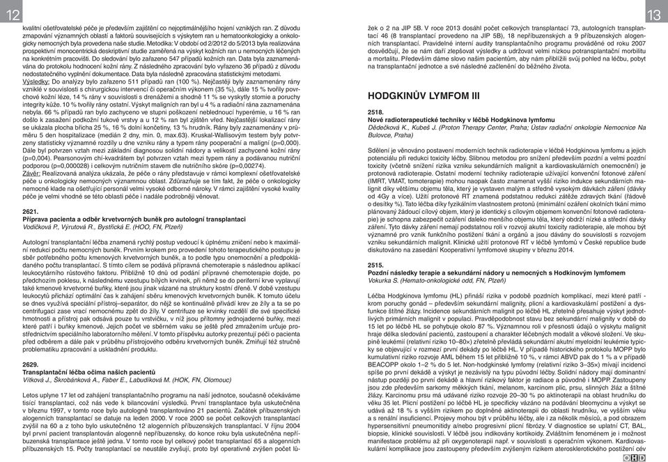 Metodika: V období od 2/2012 do 5/2013 byla realizována prospektivní monocentrická deskriptivní studie zaměřená na výskyt kožních ran u nemocných léčených na konkrétním pracovišti.