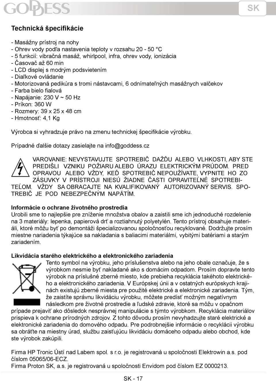 - Rozmery: 39 x 25 x 48 cm - Hmotnosť: 4,1 Kg Výrobca si vyhradzuje právo na zmenu technickej špecifikácie výrobku. Prípadné ďalšie dotazy zasielajte na info@goddess.