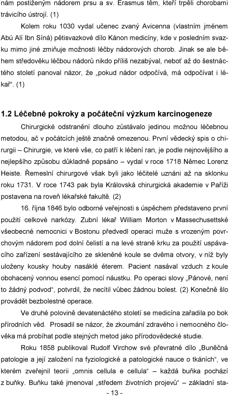 Jinak se ale během středověku léčbou nádorů nikdo příliš nezabýval, neboť až do šestnáctého století panoval názor, že pokud nádor odpočívá, má odpočívat i lékař. (1) 1.