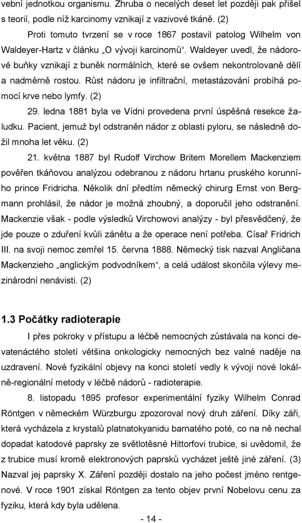 Waldeyer uvedl, že nádorové buňky vznikají z buněk normálních, které se ovšem nekontrolovaně dělí a nadměrně rostou. Růst nádoru je infiltrační, metastázování probíhá pomocí krve nebo lymfy. (2) 29.