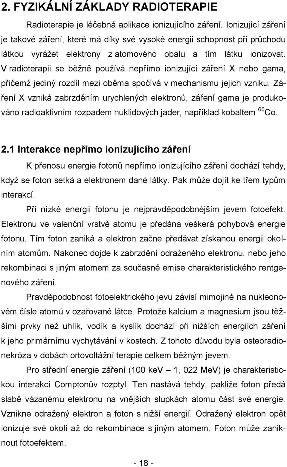 V radioterapii se běžně používá nepřímo ionizující záření X nebo gama, přičemž jediný rozdíl mezi oběma spočívá v mechanismu jejich vzniku.