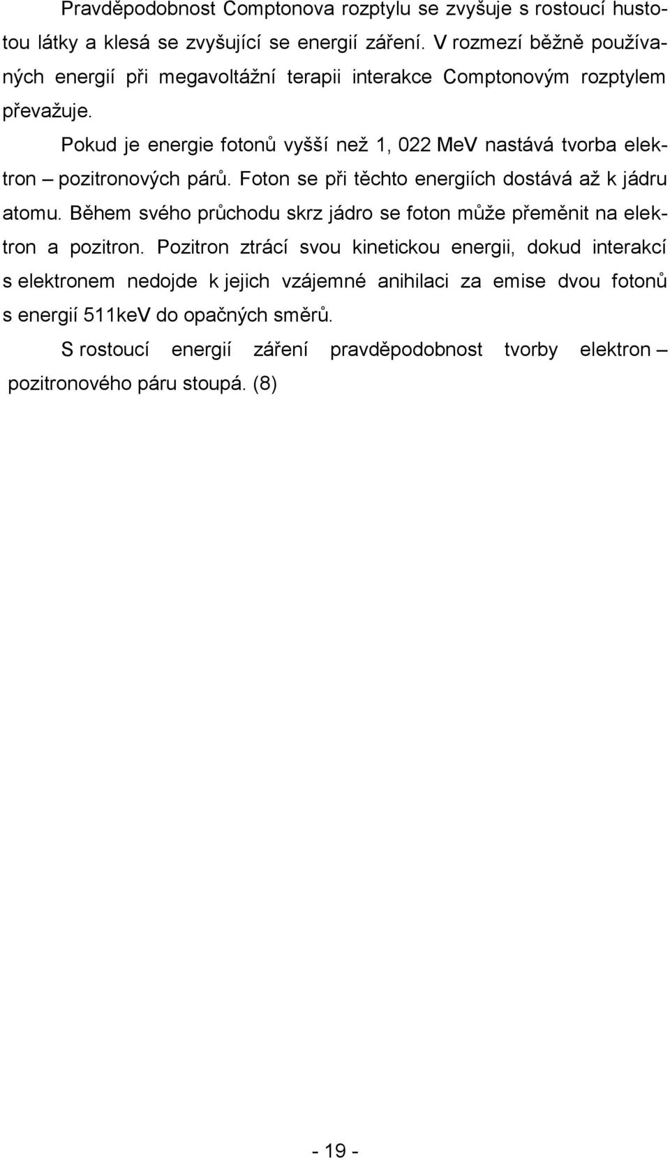 Pokud je energie fotonů vyšší než 1, 022 MeV nastává tvorba elektron pozitronových párů. Foton se při těchto energiích dostává až k jádru atomu.