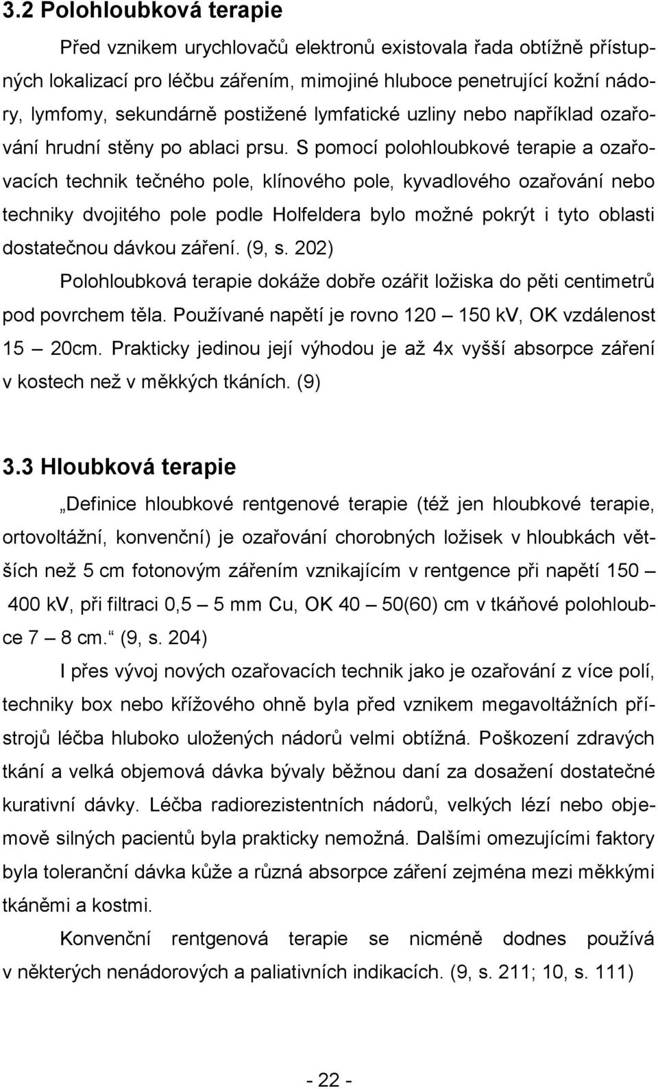 S pomocí polohloubkové terapie a ozařovacích technik tečného pole, klínového pole, kyvadlového ozařování nebo techniky dvojitého pole podle Holfeldera bylo možné pokrýt i tyto oblasti dostatečnou