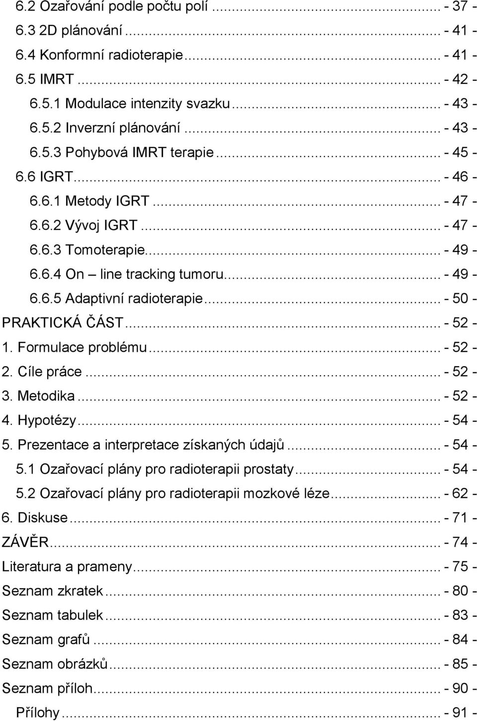 .. - 52-1. Formulace problému... - 52-2. Cíle práce... - 52-3. Metodika... - 52-4. Hypotézy... - 54-5. Prezentace a interpretace získaných údajů... - 54-5.1 Ozařovací plány pro radioterapii prostaty.