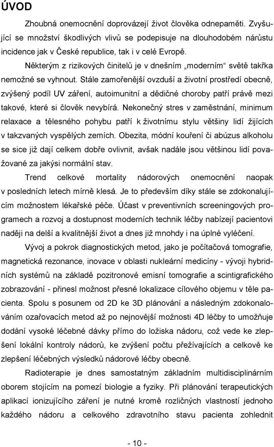 Stále zamořenější ovzduší a životní prostředí obecně, zvýšený podíl UV záření, autoimunitní a dědičné choroby patří právě mezi takové, které si člověk nevybírá.