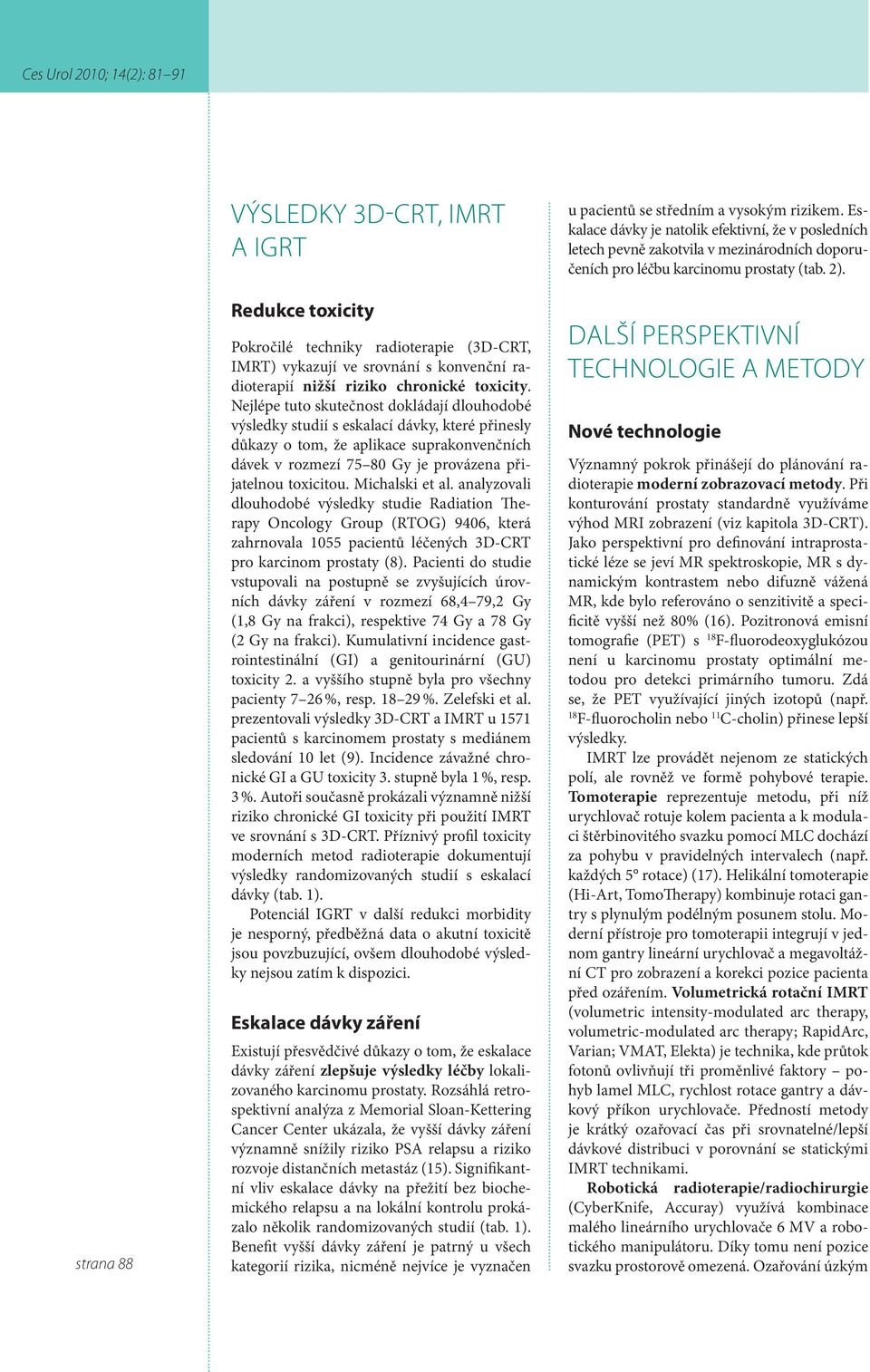 Michalski et al. analyzovali dlouhodobé výsledky studie Radiation Therapy Oncology Group (RTOG) 9406, která zahrnovala 1055 pacientů léčených 3D-CRT pro karcinom prostaty (8).