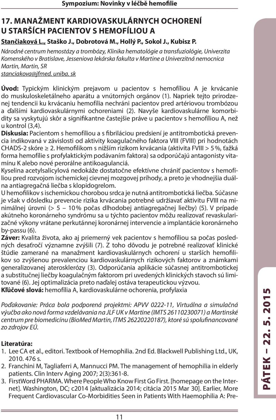 stanciakova@jfmed. uniba. sk Úvod: Typickým klinickým prejavom u pacientov s hemofíliou A je krvácanie do muskuloskeletálneho aparátu a vnútorných orgánov (1).