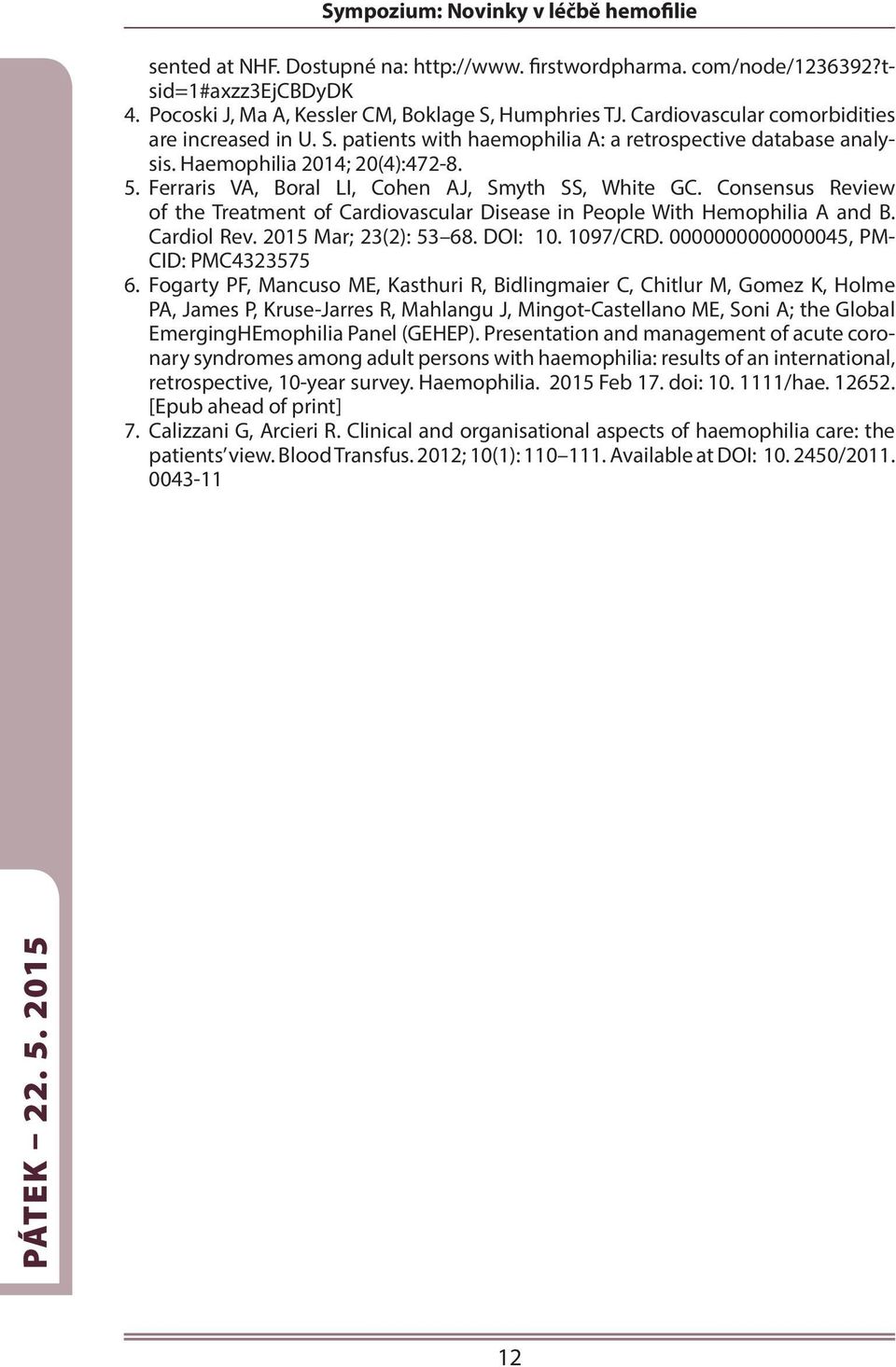 Ferraris VA, Boral LI, Cohen AJ, Smyth SS, White GC. Consensus Review of the Treatment of Cardiovascular Disease in People With Hemophilia A and B. Cardiol Rev. 2015 Mar; 23(2): 53 68. DOI: 10.