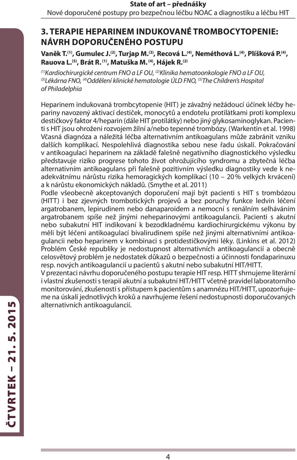 (2) (1) Kardiochirurgické centrum FNO a LF OU, (2) Klinika hematoonkologie FNO a LF OU, (3) Lékárna FNO, (4) Oddělení klinické hematologie ÚLD FNO, (5) The Children s Hospital of Philadelphia ČTVRTEK