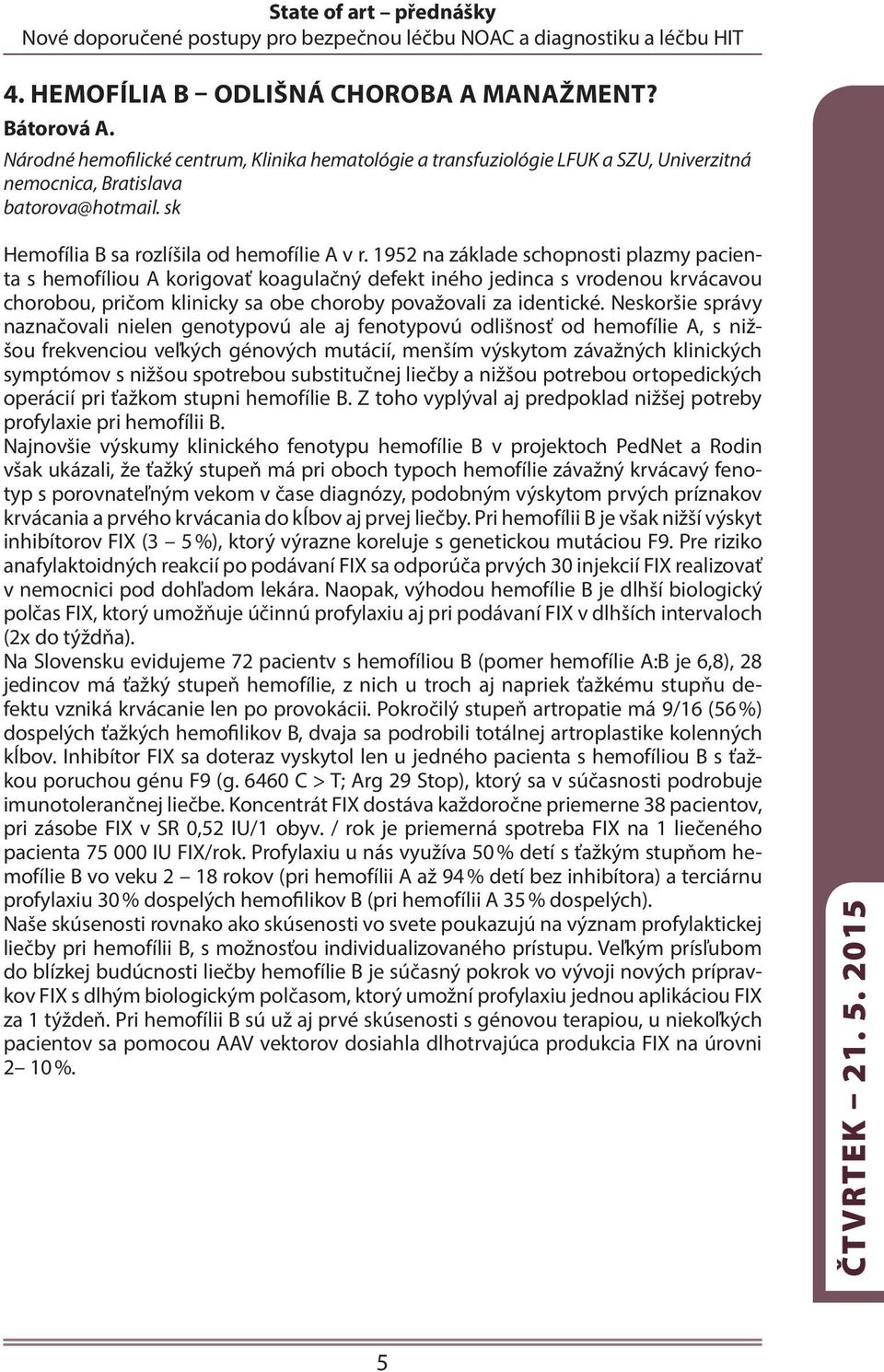 1952 na základe schopnosti plazmy pacienta s hemofíliou A korigovať koagulačný defekt iného jedinca s vrodenou krvácavou chorobou, pričom klinicky sa obe choroby považovali za identické.