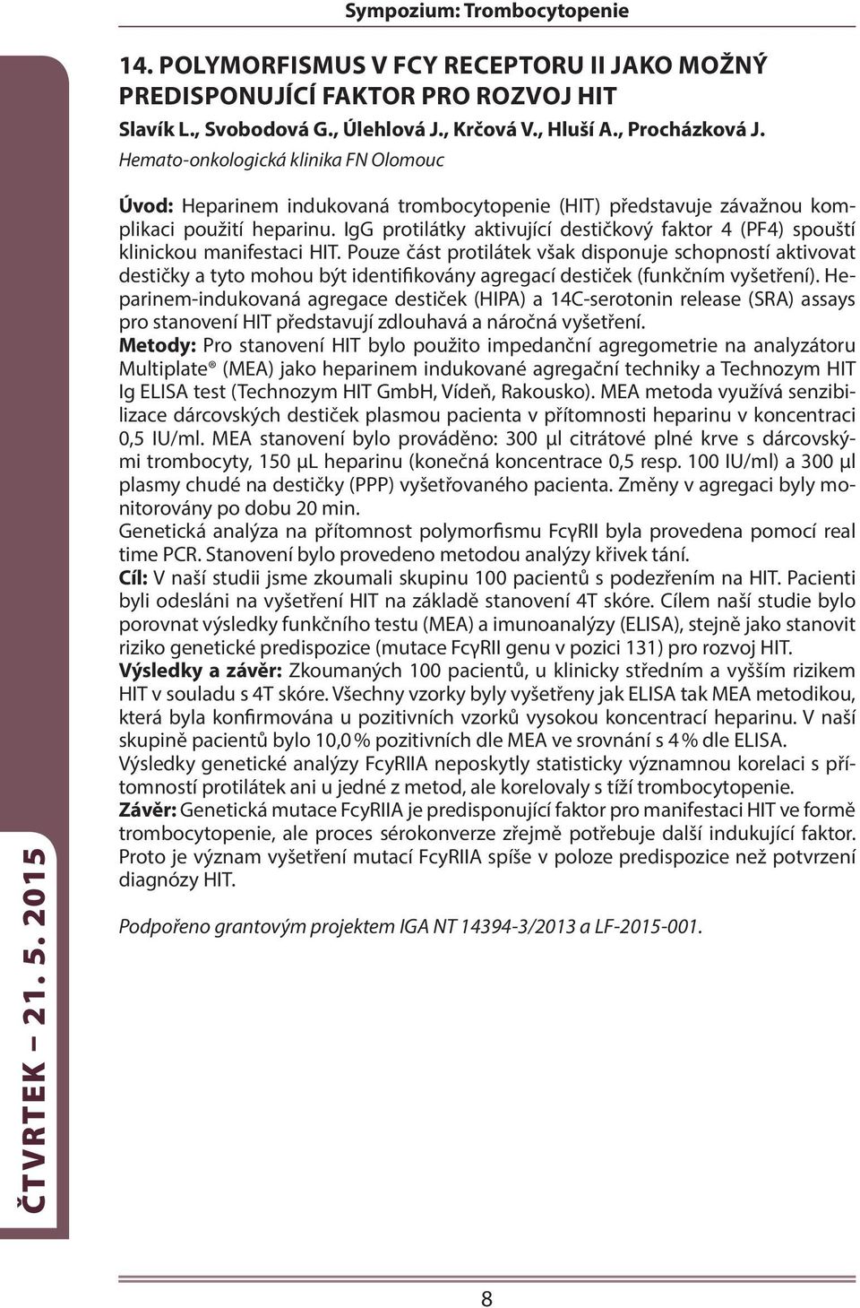 IgG protilátky aktivující destičkový faktor 4 (PF4) spouští klinickou manifestaci HIT.