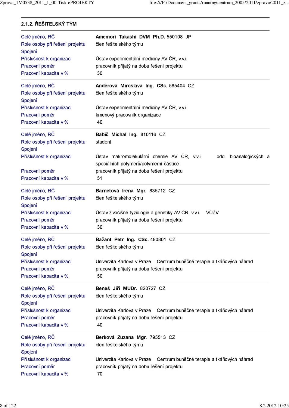 CSc. 585404 CZ Role osoby při řešení projektu člen řešitelského týmu Příslušnost k organizaci Ústav experimentální mediciny AV ČR, v.v.i. Pracovní poměr kmenový pracovník organizace Pracovní kapacita v % 40 Celé jméno, RČ Babič Michal Ing.