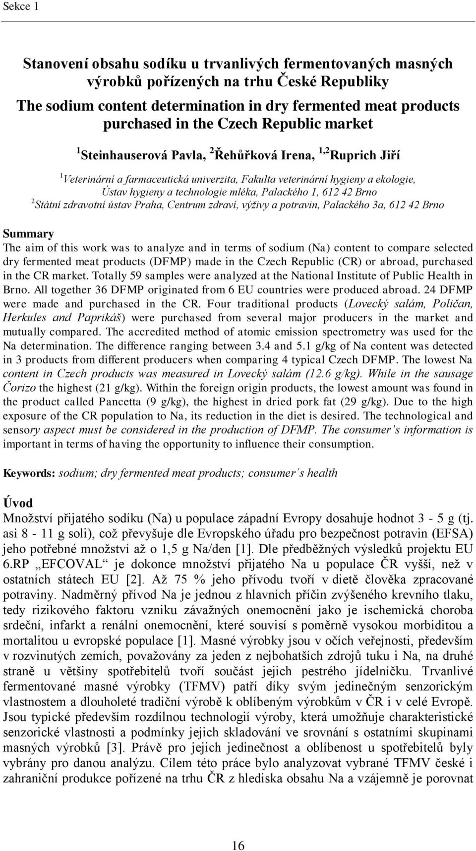 Palackého 1, 612 42 Brno 2 Státní zdravotní ústav Praha, Centrum zdraví, výţivy a potravin, Palackého 3a, 612 42 Brno Summary The aim of this work was to analyze and in terms of sodium (Na) content