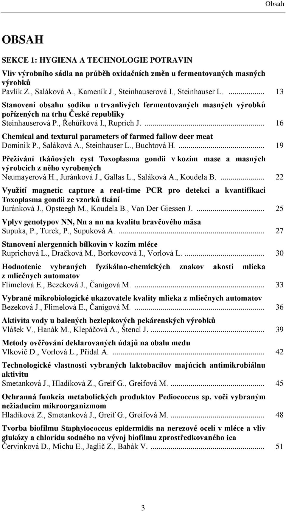 ... 16 Chemical and textural parameters of farmed fallow deer meat Dominik P., Saláková A., Steinhauser L., Buchtová H.