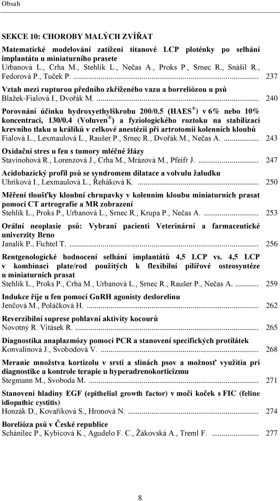 5 (HAES ) v 6% nebo 10% koncentraci, 130/0.4 (Voluven ) a fyziologického roztoku na stabilizaci krevního tlaku u králíků v celkové anestézii při artrotomii kolenních kloubů Fialová L., Lexmaulová L.