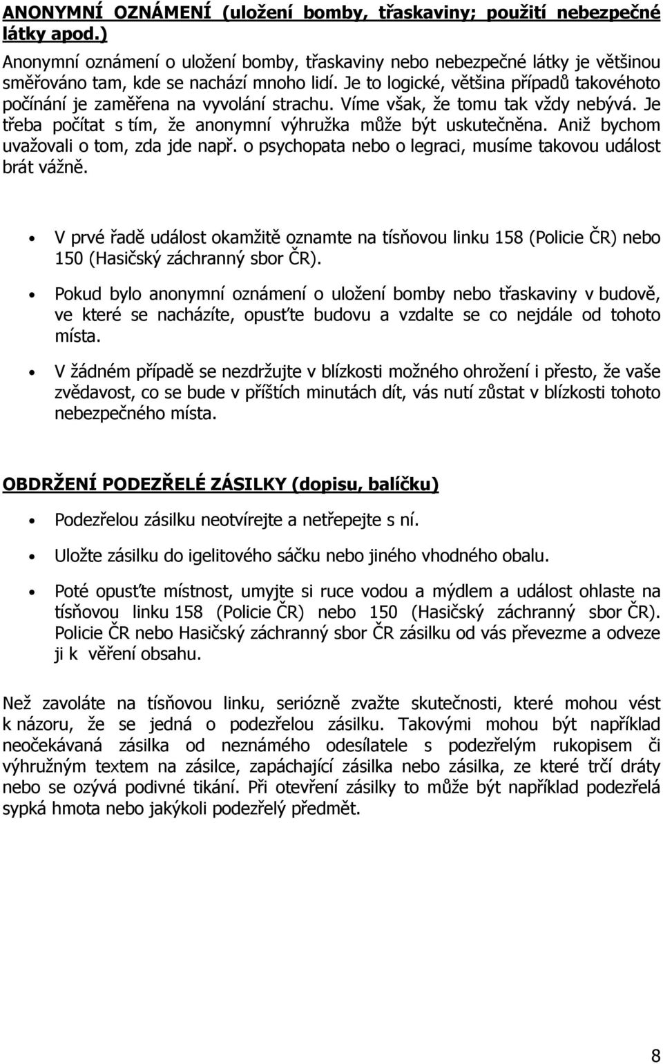 Aniž bychom uvažovali o tom, zda jde např. o psychopata nebo o legraci, musíme takovou událost brát vážně.